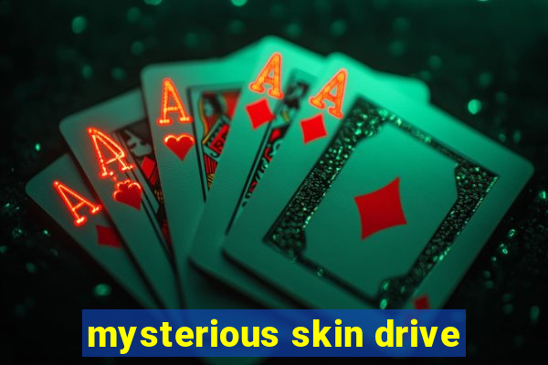 mysterious skin drive